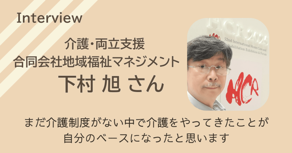 介護と仕事の両立を支援　合同会社地域福祉マネジメント・下村旭さん