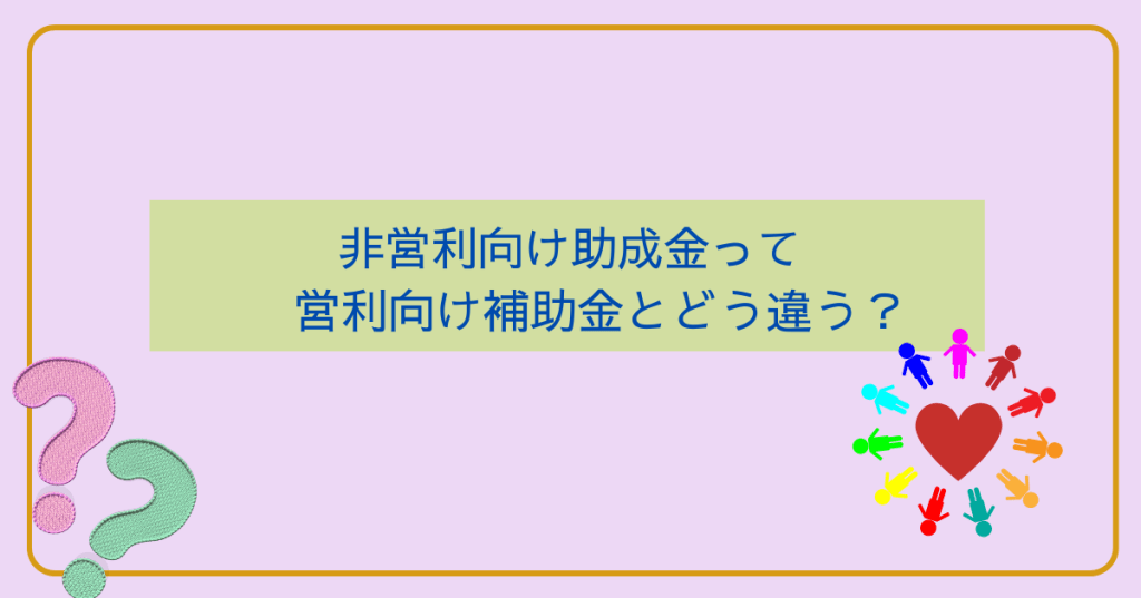 非営利向け助成金、営利事業向け補助金と何が違う？